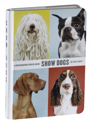 Show Dogs A Photographic Breed Guide Edited by Stacy Wakefield Photographs by Kate Lacey