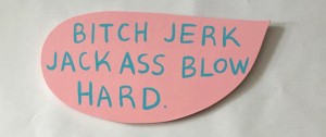 Bitch Jerk Jack Ass Blow Hard. by Martha Rich